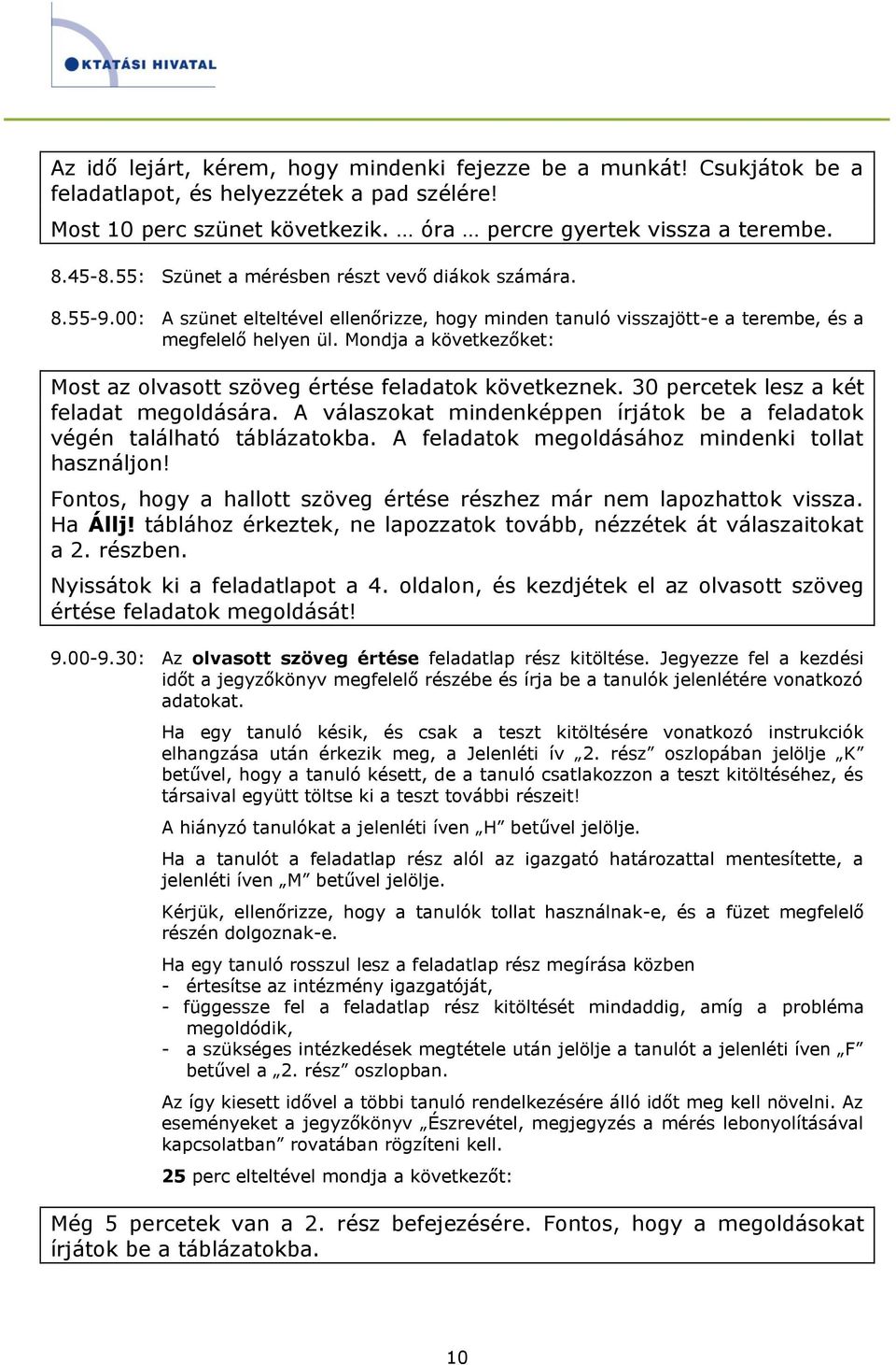 Mondja a következőket: Most az olvasott szöveg értése feladatok következnek. 30 percetek lesz a két feladat megoldására. A válaszokat mindenképpen írjátok be a feladatok végén található táblázatokba.