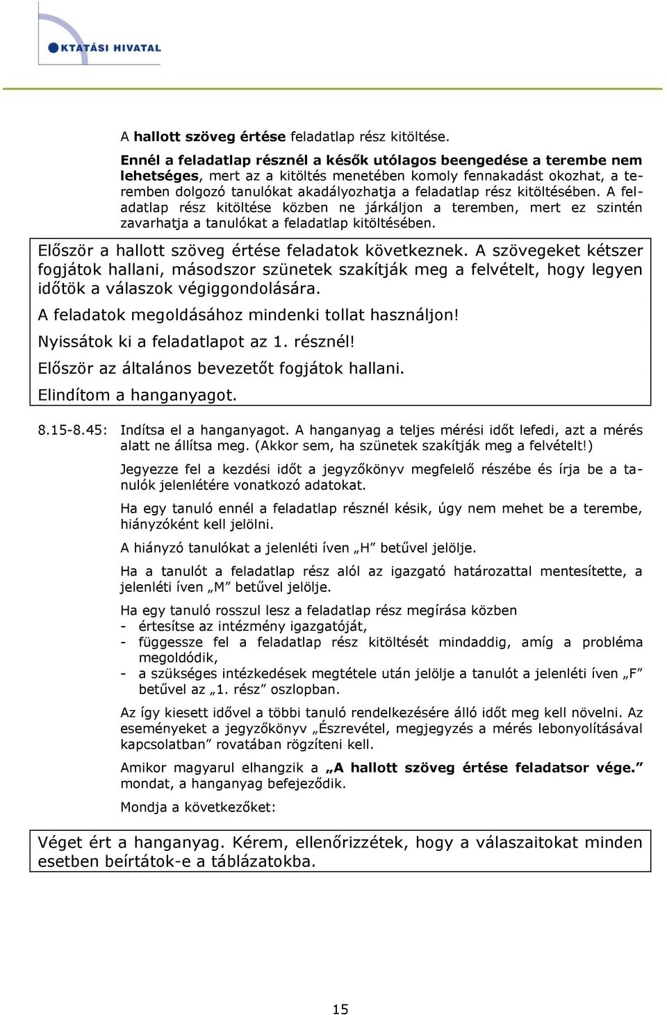 kitöltésében. A feladatlap rész kitöltése közben ne járkáljon a teremben, mert ez szintén zavarhatja a tanulókat a feladatlap kitöltésében. Először a hallott szöveg értése feladatok következnek.