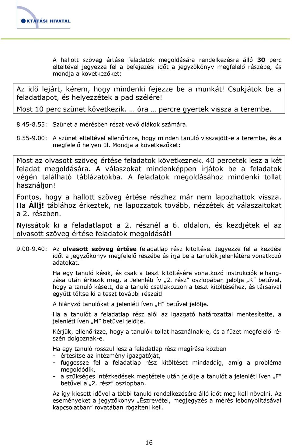 55: Szünet a mérésben részt vevő diákok számára. 8.55-9.00: A szünet elteltével ellenőrizze, hogy minden tanuló visszajött-e a terembe, és a megfelelő helyen ül.