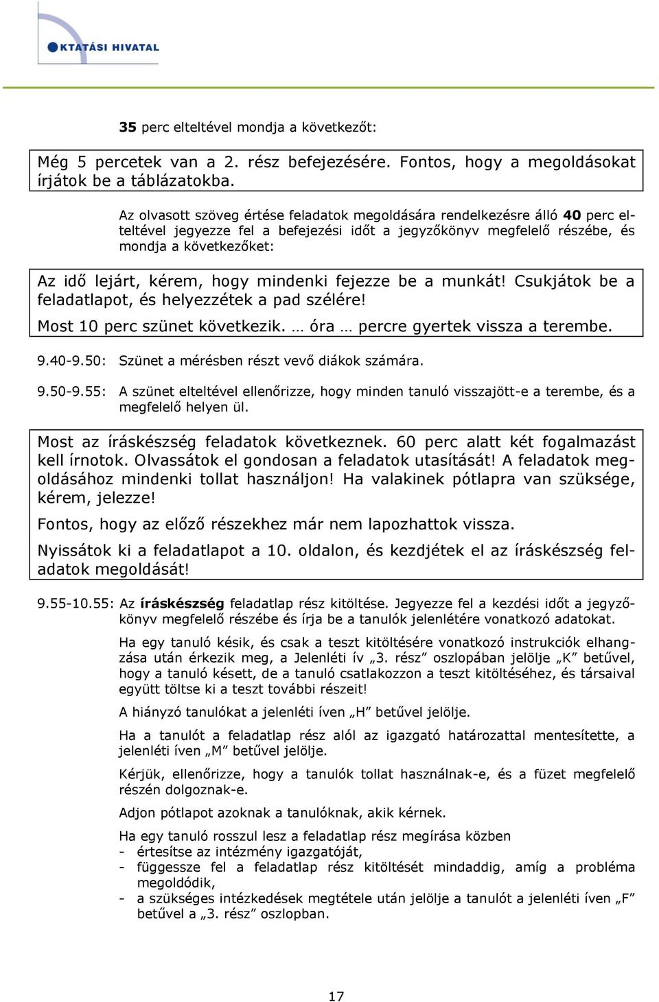 hogy mindenki fejezze be a munkát! Csukjátok be a feladatlapot, és helyezzétek a pad szélére! Most 10 perc szünet következik. óra percre gyertek vissza a terembe. 9.40-9.