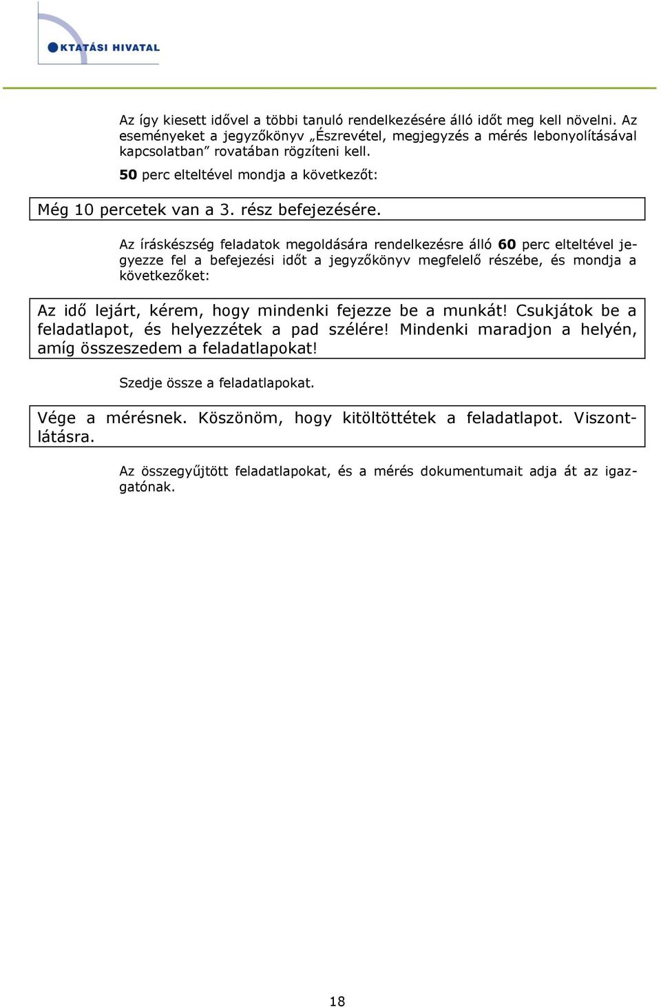 Az íráskészség feladatok megoldására rendelkezésre álló 60 perc elteltével jegyezze fel a befejezési időt a jegyzőkönyv megfelelő részébe, és mondja a következőket: Az idő lejárt, kérem, hogy
