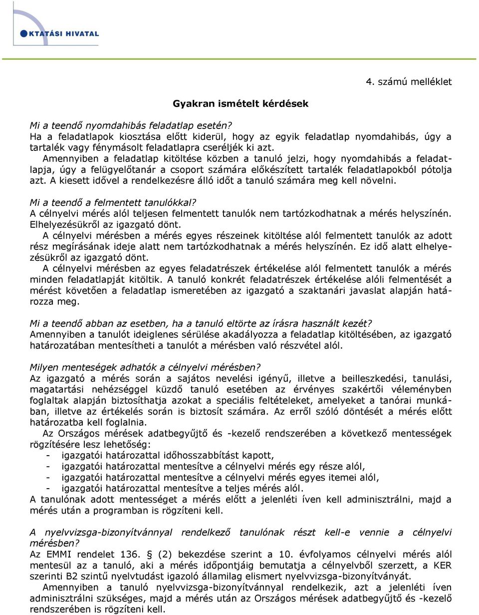 Amennyiben a feladatlap kitöltése közben a tanuló jelzi, hogy nyomdahibás a feladatlapja, úgy a felügyelőtanár a csoport számára előkészített tartalék feladatlapokból pótolja azt.