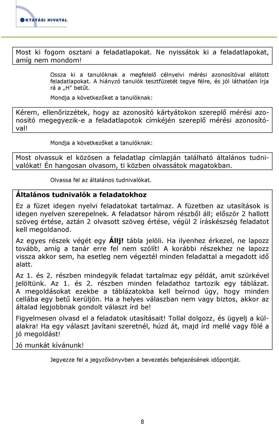 Mondja a következőket a tanulóknak: Kérem, ellenőrizzétek, hogy az azonosító kártyátokon szereplő mérési azonosító megegyezik-e a feladatlapotok címkéjén szereplő mérési azonosítóval!