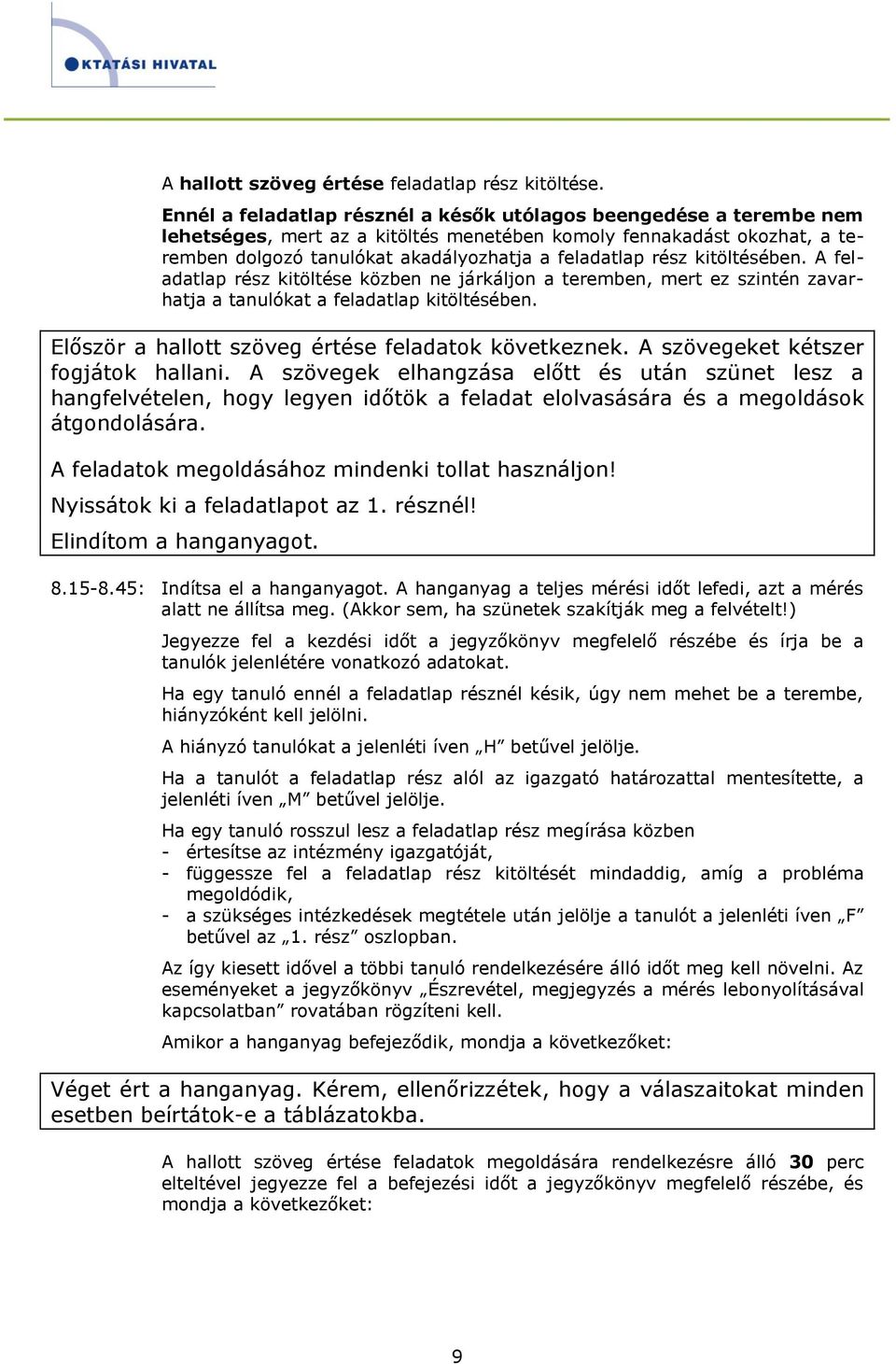 kitöltésében. A feladatlap rész kitöltése közben ne járkáljon a teremben, mert ez szintén zavarhatja a tanulókat a feladatlap kitöltésében. Először a hallott szöveg értése feladatok következnek.