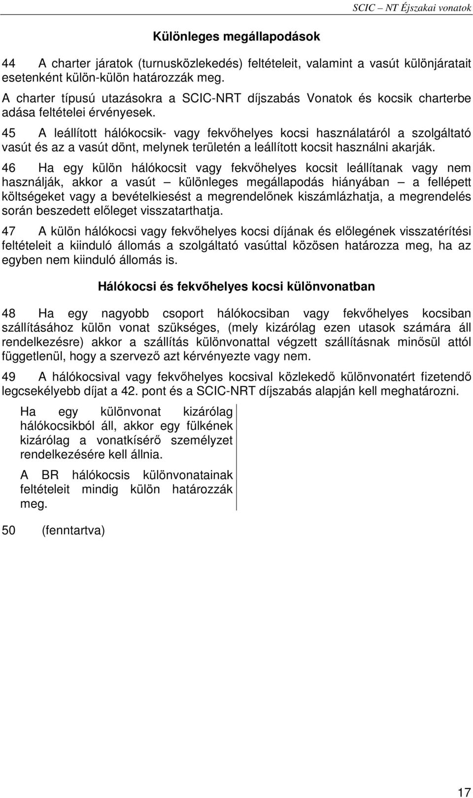 45 A leállított hálókocsik- vagy fekvıhelyes kocsi használatáról a szolgáltató vasút és az a vasút dönt, melynek területén a leállított kocsit használni akarják.