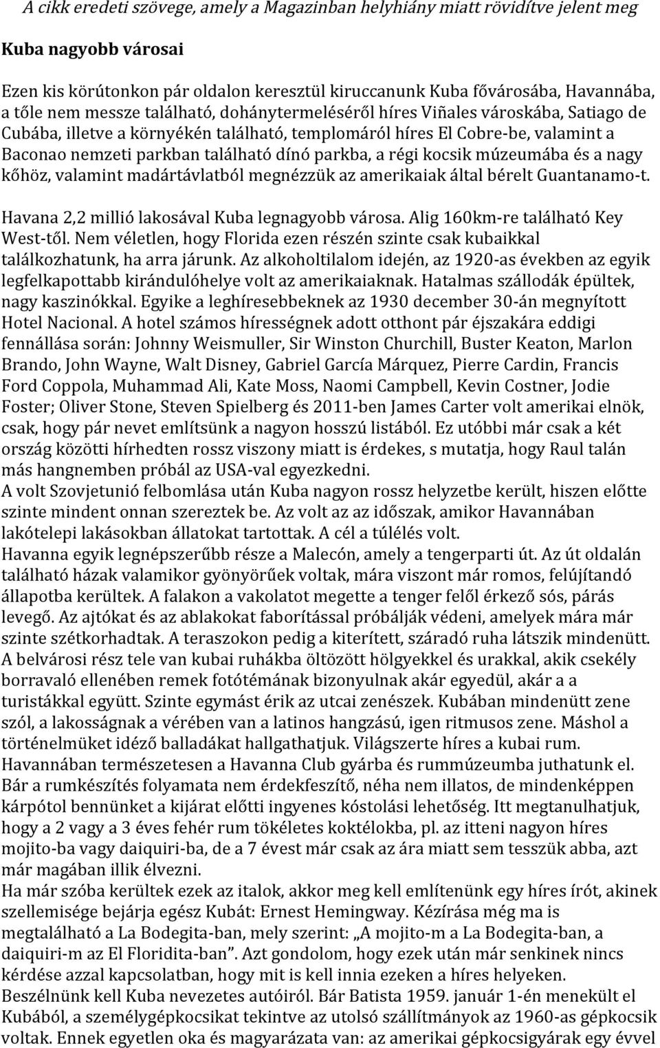parkba,!a!régi!kocsik!múzeumába!és!a!nagy! kőhöz,!valamint!madártávlatból!megnézzük!az!amerikaiak!által!bérelt!guantanamoht.!! Havana!2,2!millió!lakosával!Kuba!legnagyobb!városa.!Alig!160kmHre!