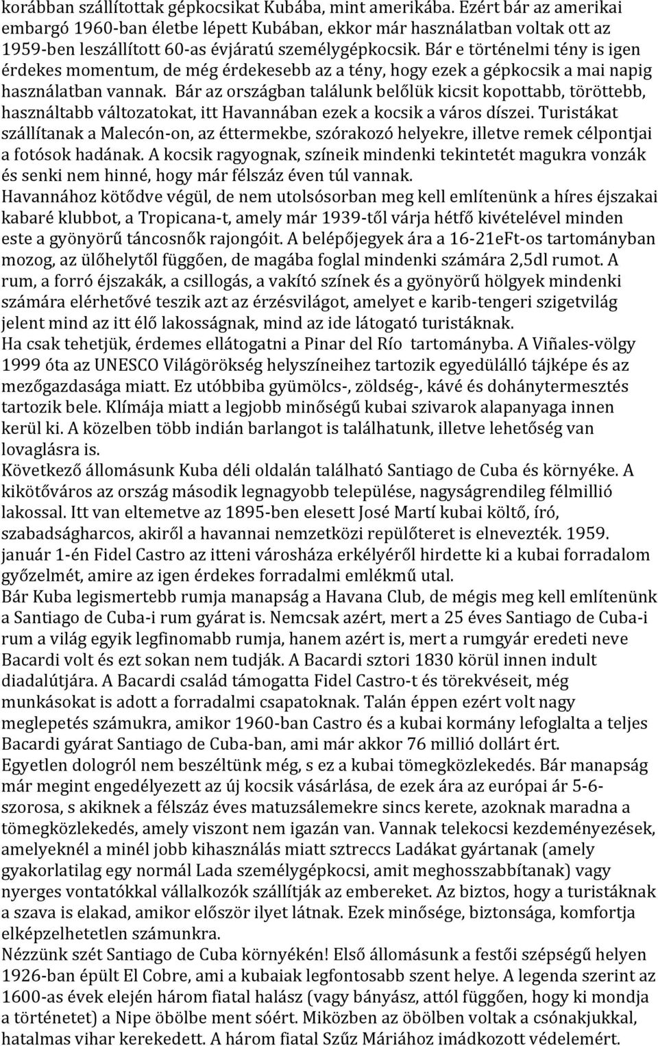 kopottabb,!töröttebb,! használtabb!változatokat,!itt!havannában!ezek!a!kocsik!a!város!díszei.!turistákat! szállítanak!a!malecónhon,!az!éttermekbe,!szórakozó!helyekre,!illetve!remek!célpontjai! a!
