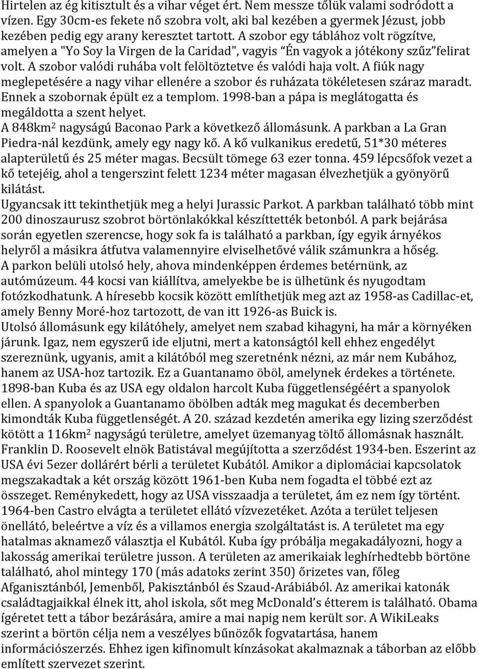 valódi!haja!volt.!a!fiúk!nagy! meglepetésére!a!nagy!vihar!ellenére!a!szobor!és!ruházata!tökéletesen!száraz!maradt.! Ennek!a!szobornak!épült!ez!a!templom.!1998Hban!a!pápa!is!meglátogatta!és! megáldotta!