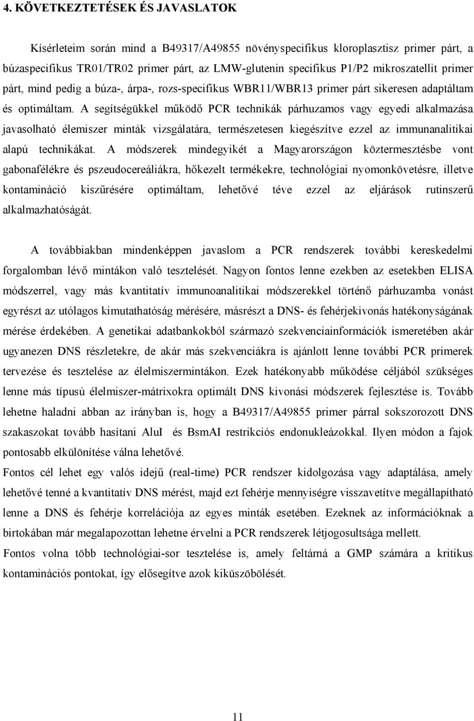 A segítségükkel működő PCR technikák párhuzamos vagy egyedi alkalmazása javasolható élemiszer minták vizsgálatára, természetesen kiegészítve ezzel az immunanalitikai alapú technikákat.