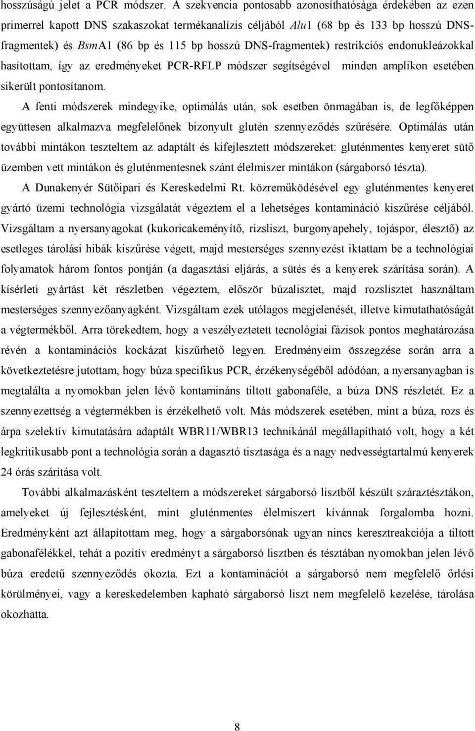 DNS-fragmentek) restrikciós endonukleázokkal hasítottam, így az eredményeket PCR-RFLP módszer segítségével minden amplikon esetében sikerült pontosítanom.