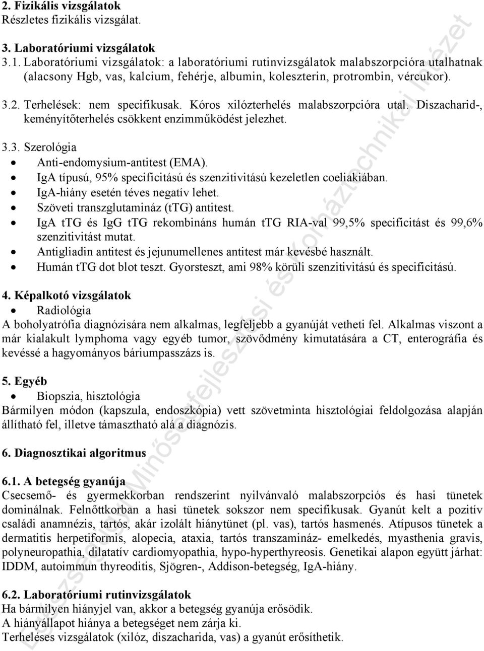 Terhelések: nem specifikusak. Kóros xilózterhelés malabszorpcióra utal. Diszacharid-, keményítőterhelés csökkent enzimműködést jelezhet. 3.3. Szerológia Anti-endomysium-antitest (EMA).