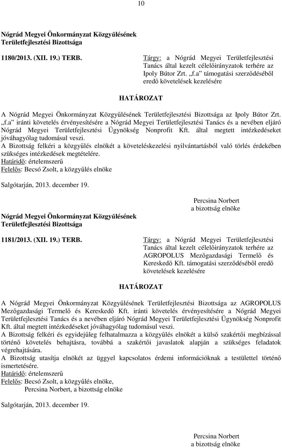 a iránti követelés érvényesítésére a Nógrád Megyei Területfejlesztési Tanács és a nevében eljáró Nógrád Megyei Területfejlesztési Ügynökség Nonprofit Kft.