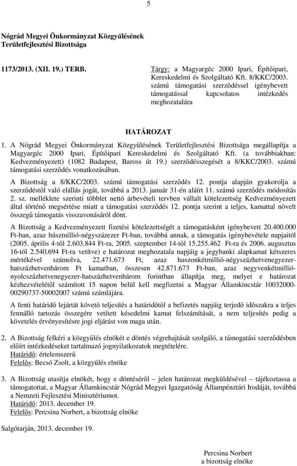 (a továbbiakban: Kedvezményezett) (1082 Budapest, Baross út 19.) szerződésszegését a 8/KKC/2003. számú támogatási szerződés vonatkozásában. A Bizottság a 8/KKC/2003. számú támogatási szerződés 12.