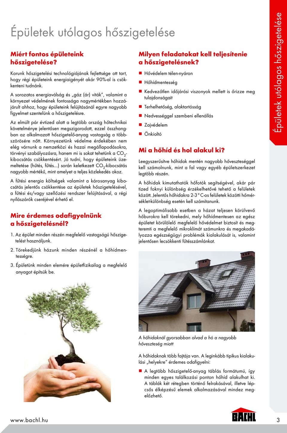A sorozatos energiaválság és gáz (ár) viták, valamint a környezet védelmének fontossága nagymértékben hozzájárult ahhoz, hogy épületeink felújításánál egyre nagyobb figyelmet szentelünk a