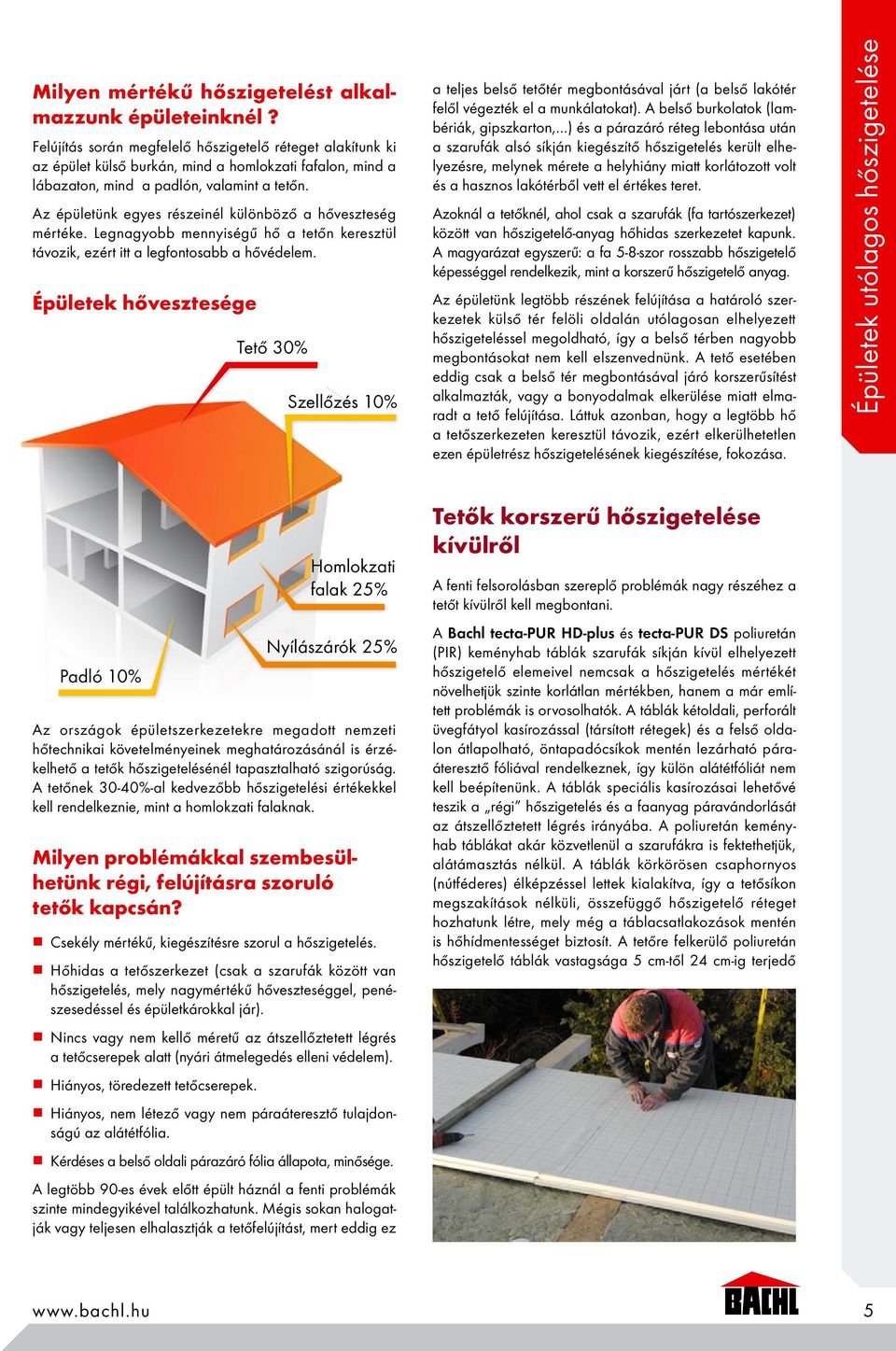 Az épületünk egyes részeinél különböző a hőveszteség mértéke. Legnagyobb mennyiségű hő a tetőn keresztül távozik, ezért itt a legfontosabb a hővédelem.