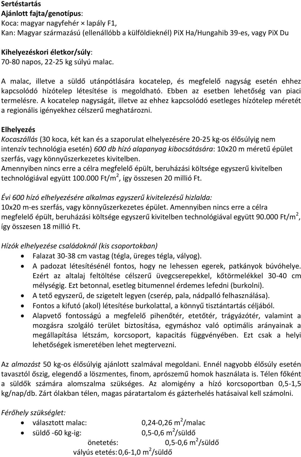 Ebben az esetben lehetőség van piaci termelésre. A kocatelep nagyságát, illetve az ehhez kapcsolódó esetleges hízótelep méretét a regionális igényekhez célszerű meghatározni.