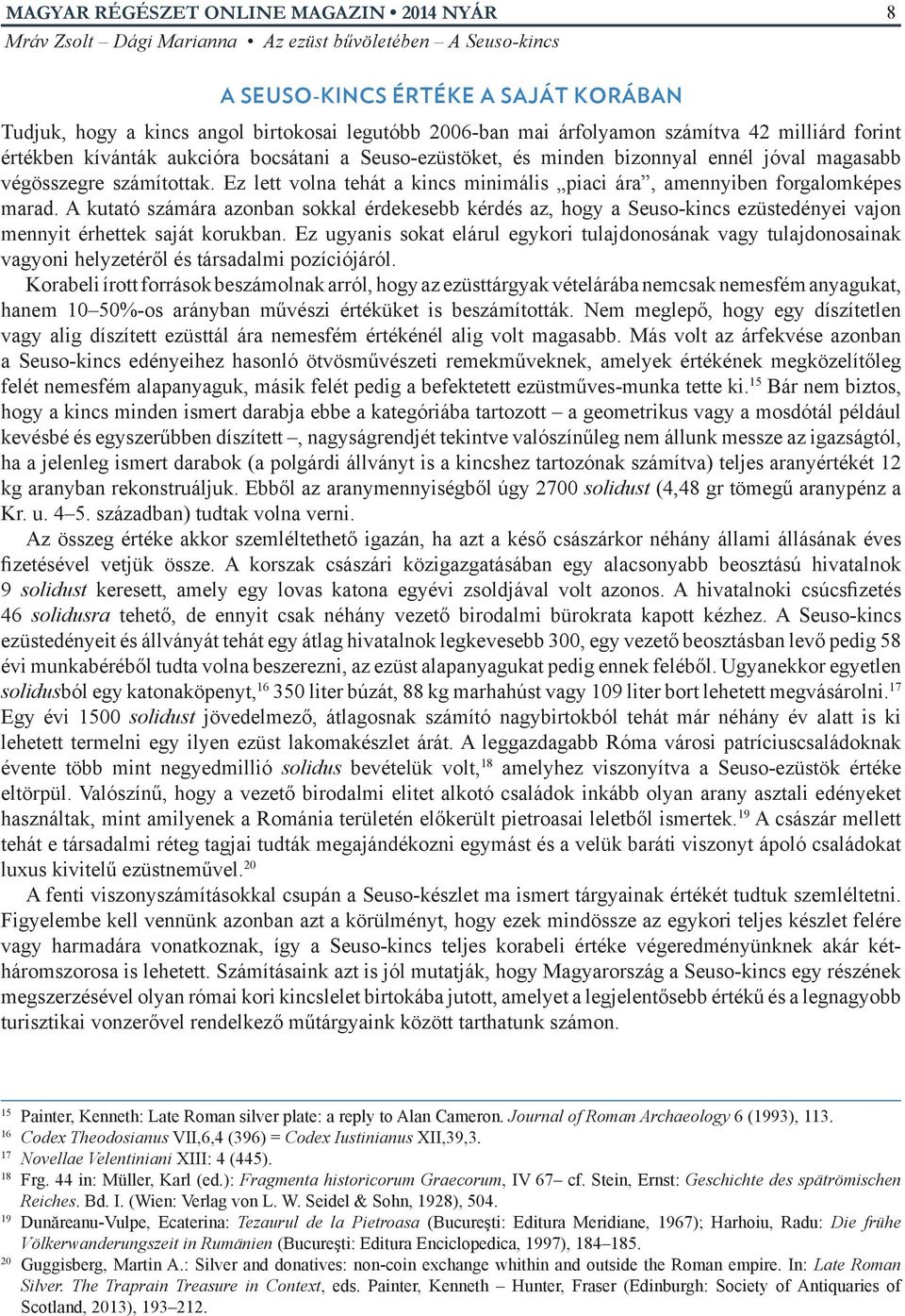 A kutató számára azonban sokkal érdekesebb kérdés az, hogy a Seuso-kincs ezüstedényei vajon mennyit érhettek saját korukban.