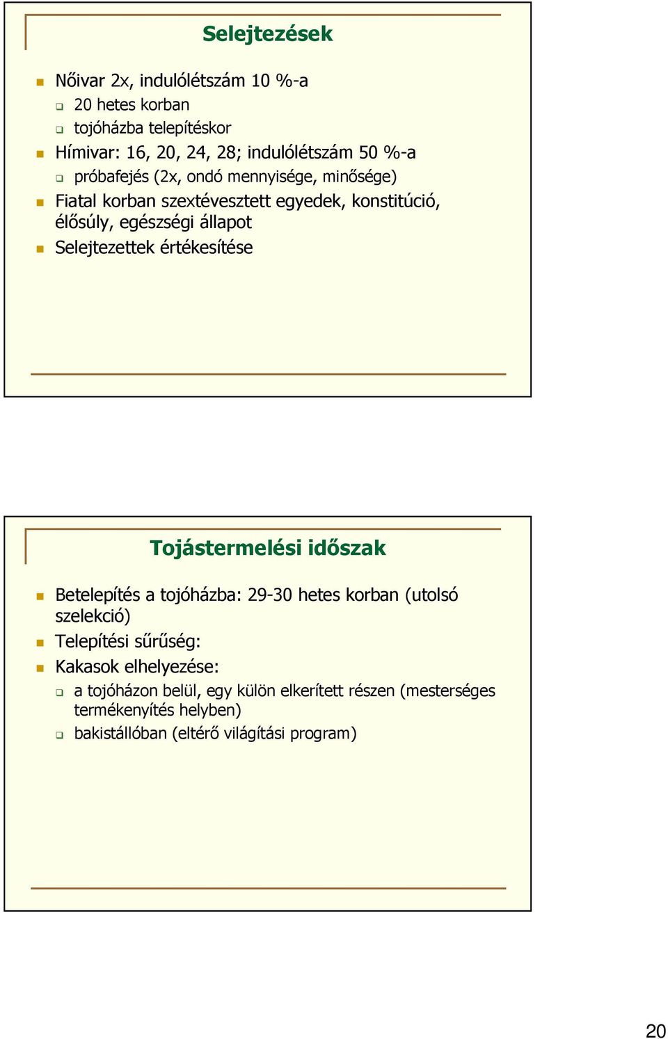 Selejtezettek értékesítése Tojástermelési időszak Betelepítés a tojóházba: 29-30 hetes korban (utolsó szelekció) Telepítési sűrűség: