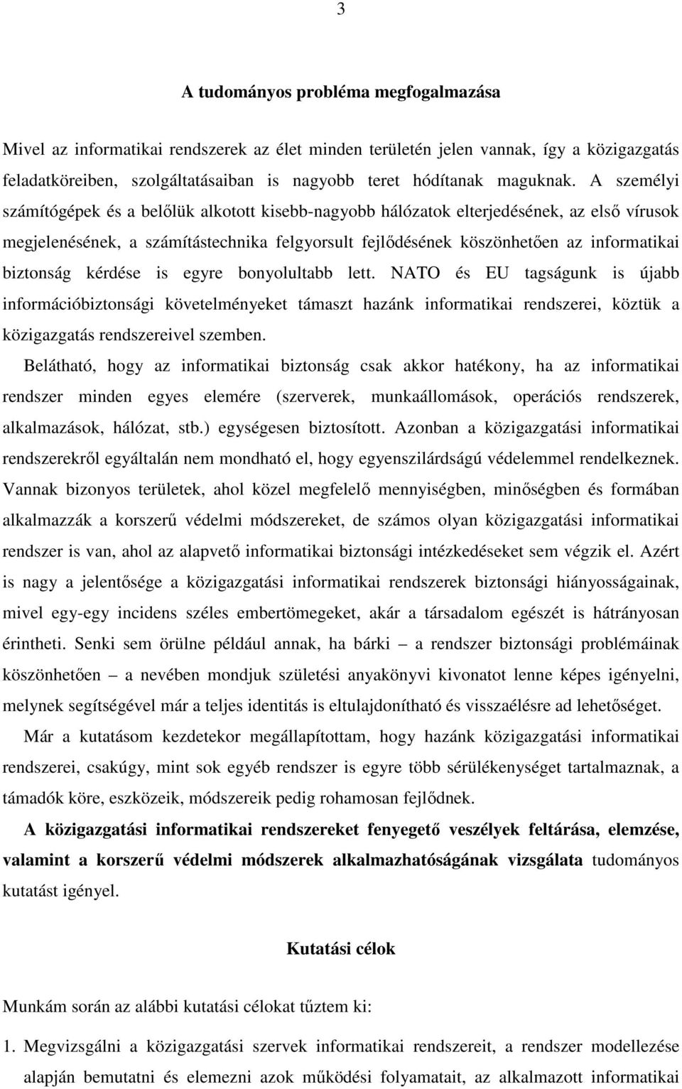 A személyi számítógépek és a belőlük alkotott kisebb-nagyobb hálózatok elterjedésének, az első vírusok megjelenésének, a számítástechnika felgyorsult fejlődésének köszönhetően az informatikai