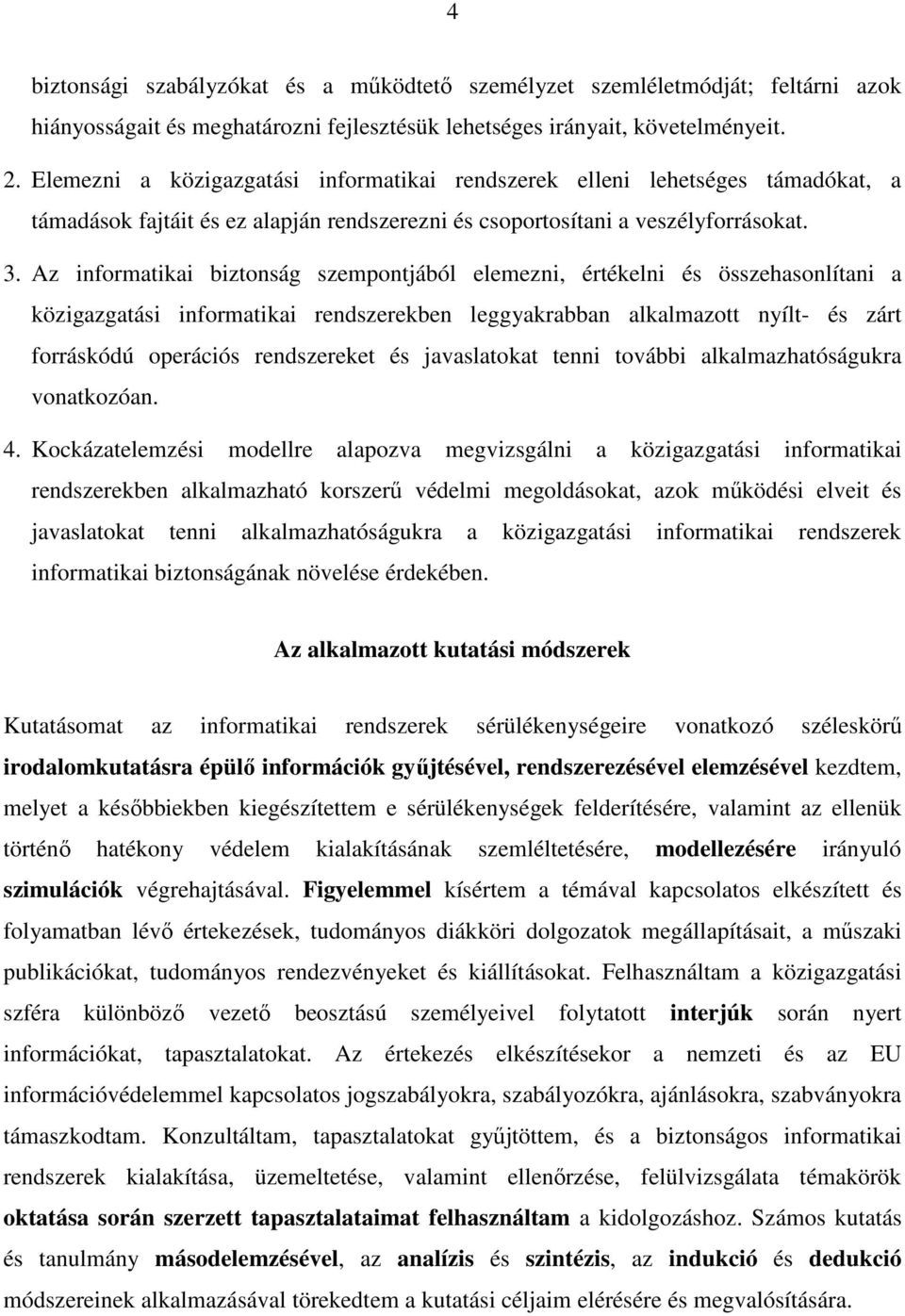 Az informatikai biztonság szempontjából elemezni, értékelni és összehasonlítani a közigazgatási informatikai rendszerekben leggyakrabban alkalmazott nyílt- és zárt forráskódú operációs rendszereket