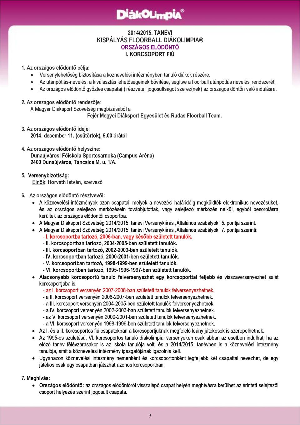 Az országos elődöntő győztes csapata(i) részvételi jogosultságot szerez(nek) az országos döntőn való indulásra. 2.