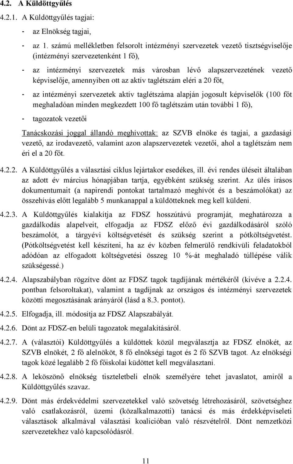 amennyiben ott az aktív taglétszám eléri a 20 főt, - az intézményi szervezetek aktív taglétszáma alapján jogosult képviselők (100 főt meghaladóan minden megkezdett 100 fő taglétszám után további 1