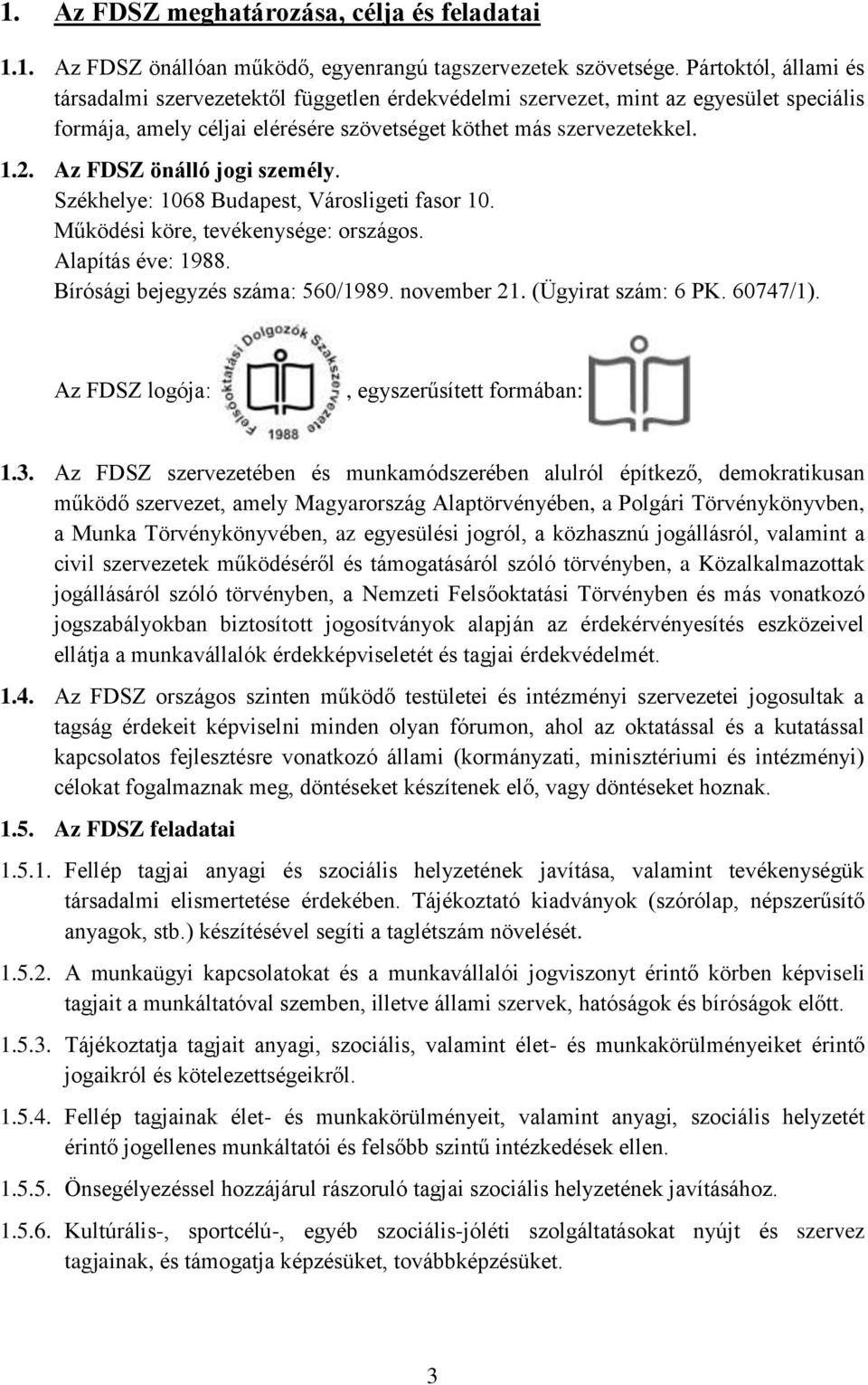Az FDSZ önálló jogi személy. Székhelye: 1068 Budapest, Városligeti fasor 10. Működési köre, tevékenysége: országos. Alapítás éve: 1988. Bírósági bejegyzés száma: 560/1989. november 21.