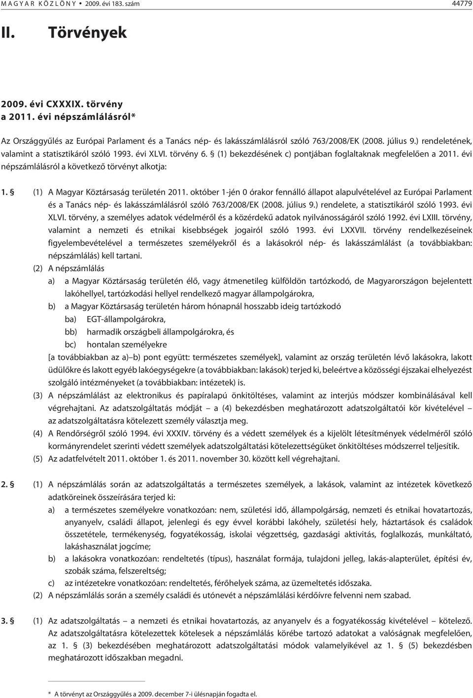 törvény 6. (1) bekezdésének c) pontjában foglaltaknak meg fele lõen a 2011. évi népszámlálásról a következõ tör vényt alkotja: 1. (1) A Magyar Köztársaság területén 2011.