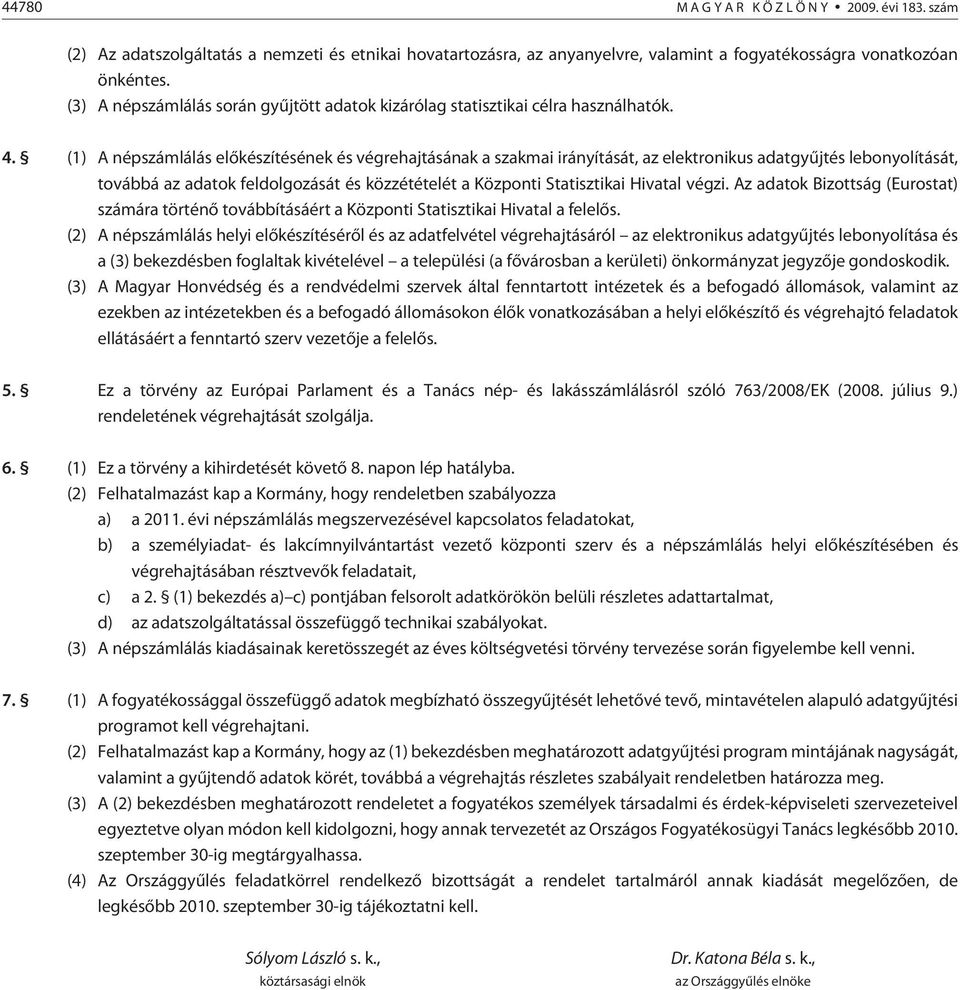(1) A népszámlálás elõkészítésének és végrehajtásának a szakmai irányítását, az elektronikus adatgyûjtés lebonyolítását, továbbá az adatok feldolgozását és közzétételét a Központi Statisztikai