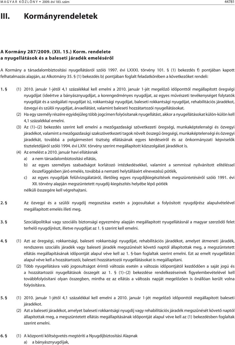 (1) bekezdés f) pontjában kapott felhatalmazás alapján, az Alkotmány 35. (1) bekezdés b) pontjában foglalt feladatkörében a következõket rendeli: 1. (1) 2010.