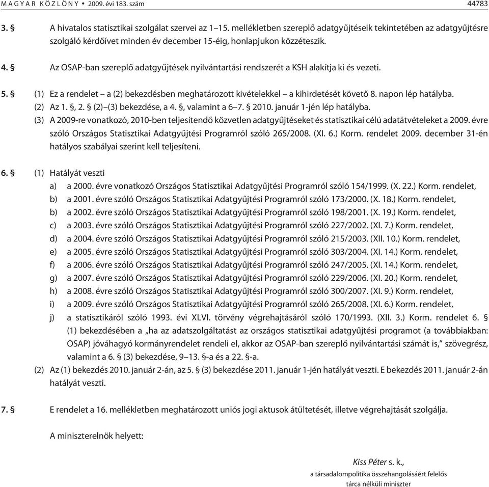 Az OSAP-ban szereplõ adatgyûjtések nyilvántartási rendszerét a KSH alakítja ki és vezeti. 5. (1) Ez a rendelet a (2) bekezdésben meghatározott kivételekkel a kihirdetését követõ 8. napon lép hatályba.