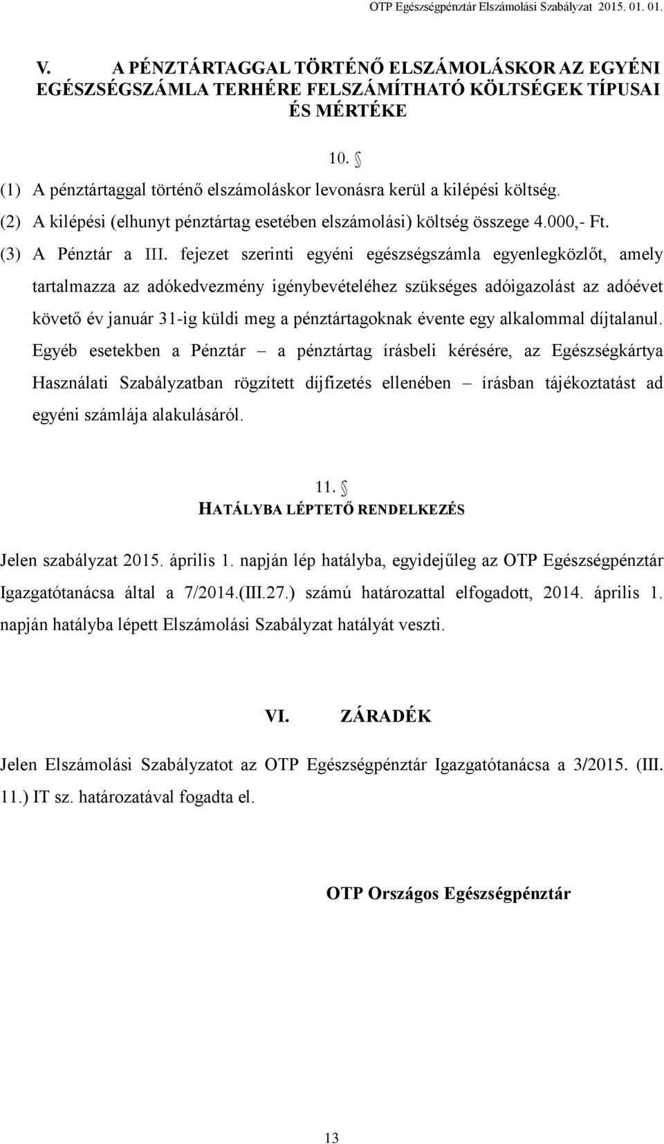 fejezet szerinti egyéni egészségszámla egyenlegközlőt, amely tartalmazza az adókedvezmény igénybevételéhez szükséges adóigazolást az adóévet követő év január 31-ig küldi meg a pénztártagoknak évente