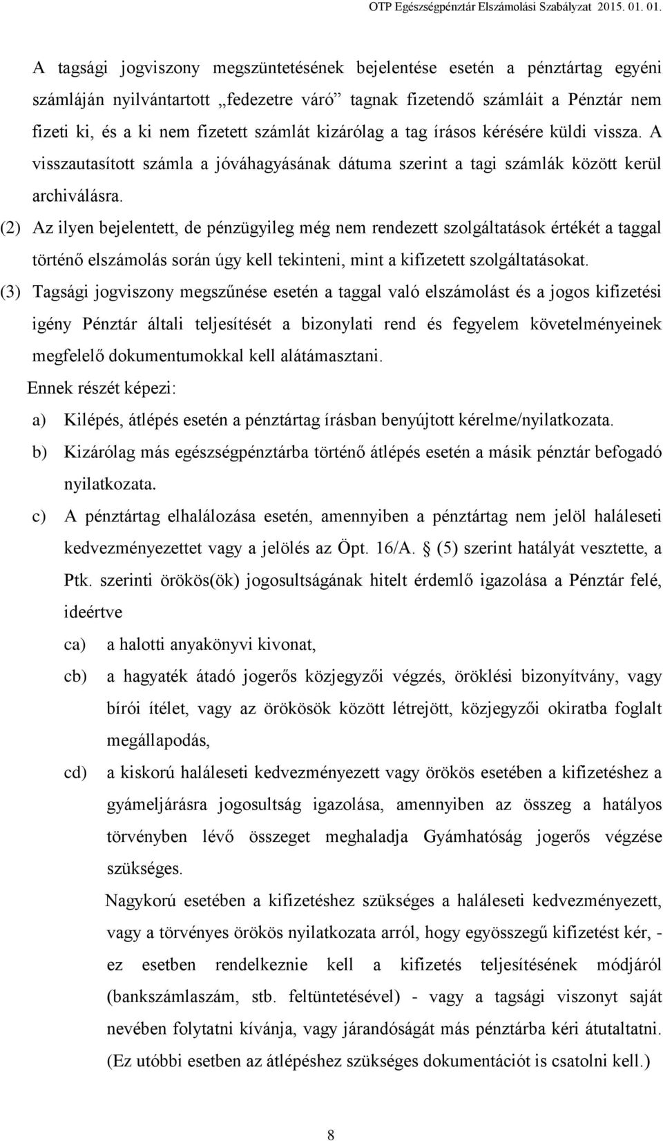 számlát kizárólag a tag írásos kérésére küldi vissza. A visszautasított számla a jóváhagyásának dátuma szerint a tagi számlák között kerül archiválásra.