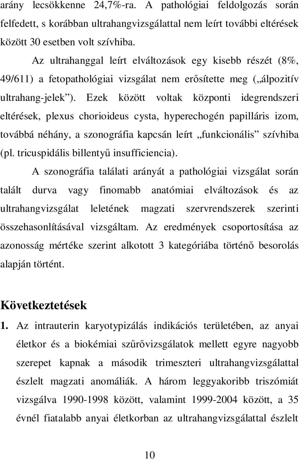 Ezek között voltak központi idegrendszeri eltérések, plexus chorioideus cysta, hyperechogén papilláris izom, továbbá néhány, a szonográfia kapcsán leírt funkcionális szívhiba (pl.