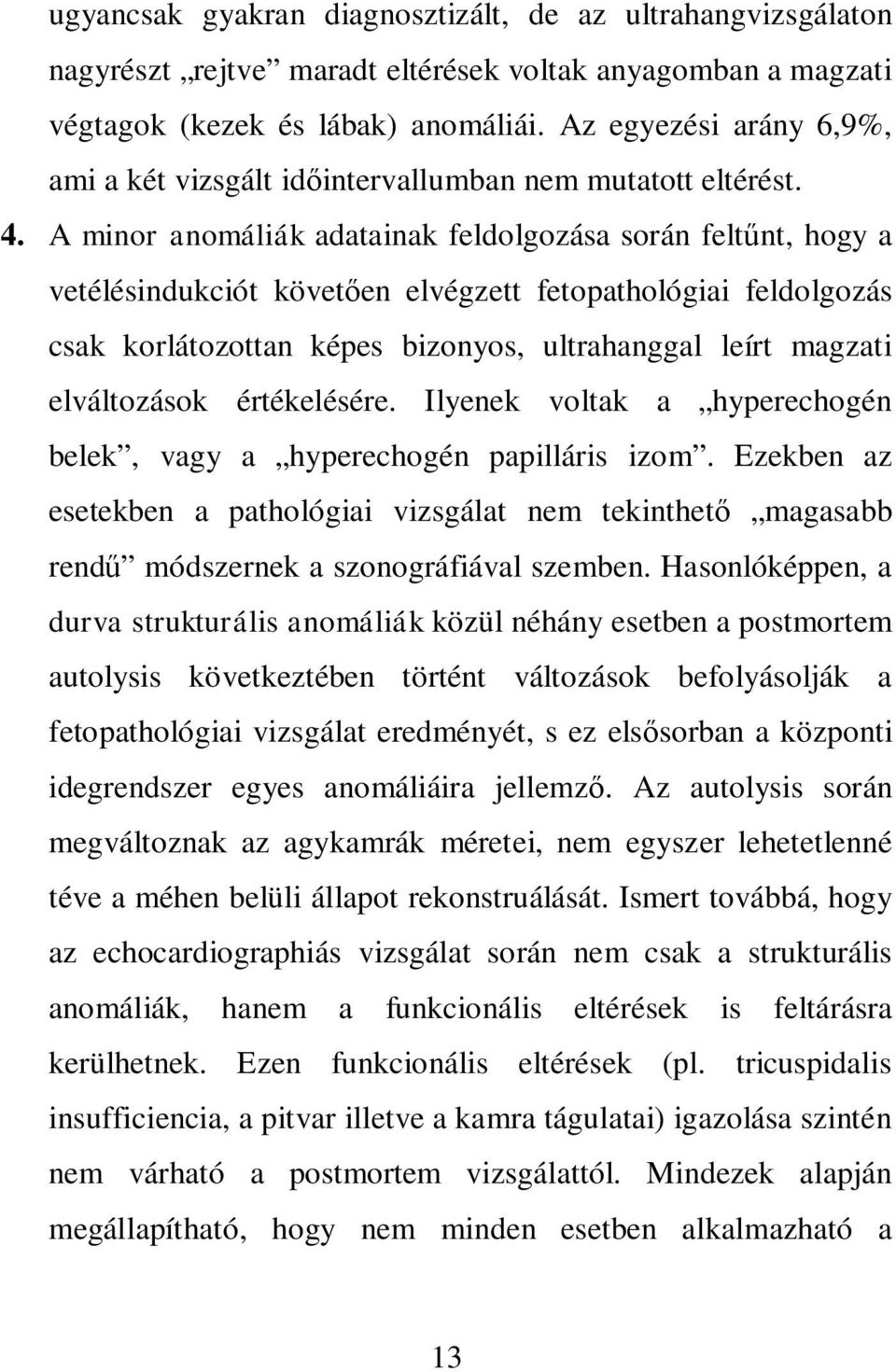 A minor anomáliák adatainak feldolgozása során felt nt, hogy a vetélésindukciót követ en elvégzett fetopathológiai feldolgozás csak korlátozottan képes bizonyos, ultrahanggal leírt magzati