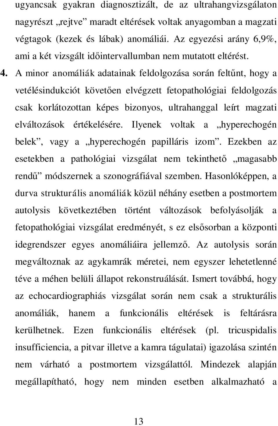 A minor anomáliák adatainak feldolgozása során felt nt, hogy a vetélésindukciót követ en elvégzett fetopathológiai feldolgozás csak korlátozottan képes bizonyos, ultrahanggal leírt magzati