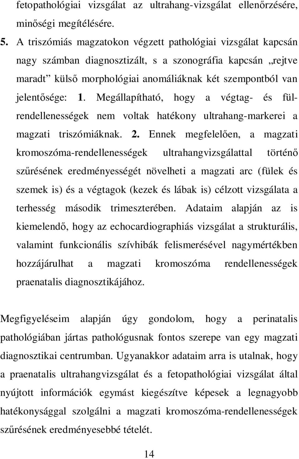 Megállapítható, hogy a végtag- és fülrendellenességek nem voltak hatékony ultrahang-markerei a magzati triszómiáknak. 2.