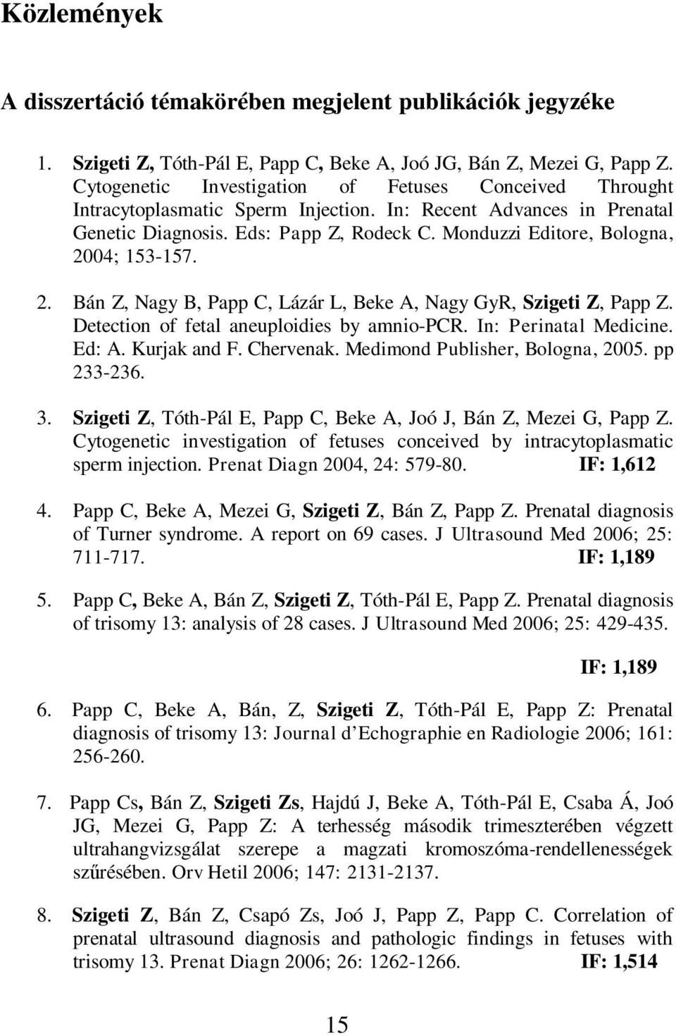 Monduzzi Editore, Bologna, 2004; 153-157. 2. Bán Z, Nagy B, Papp C, Lázár L, Beke A, Nagy GyR, Szigeti Z, Papp Z. Detection of fetal aneuploidies by amnio-pcr. In: Perinatal Medicine. Ed: A.