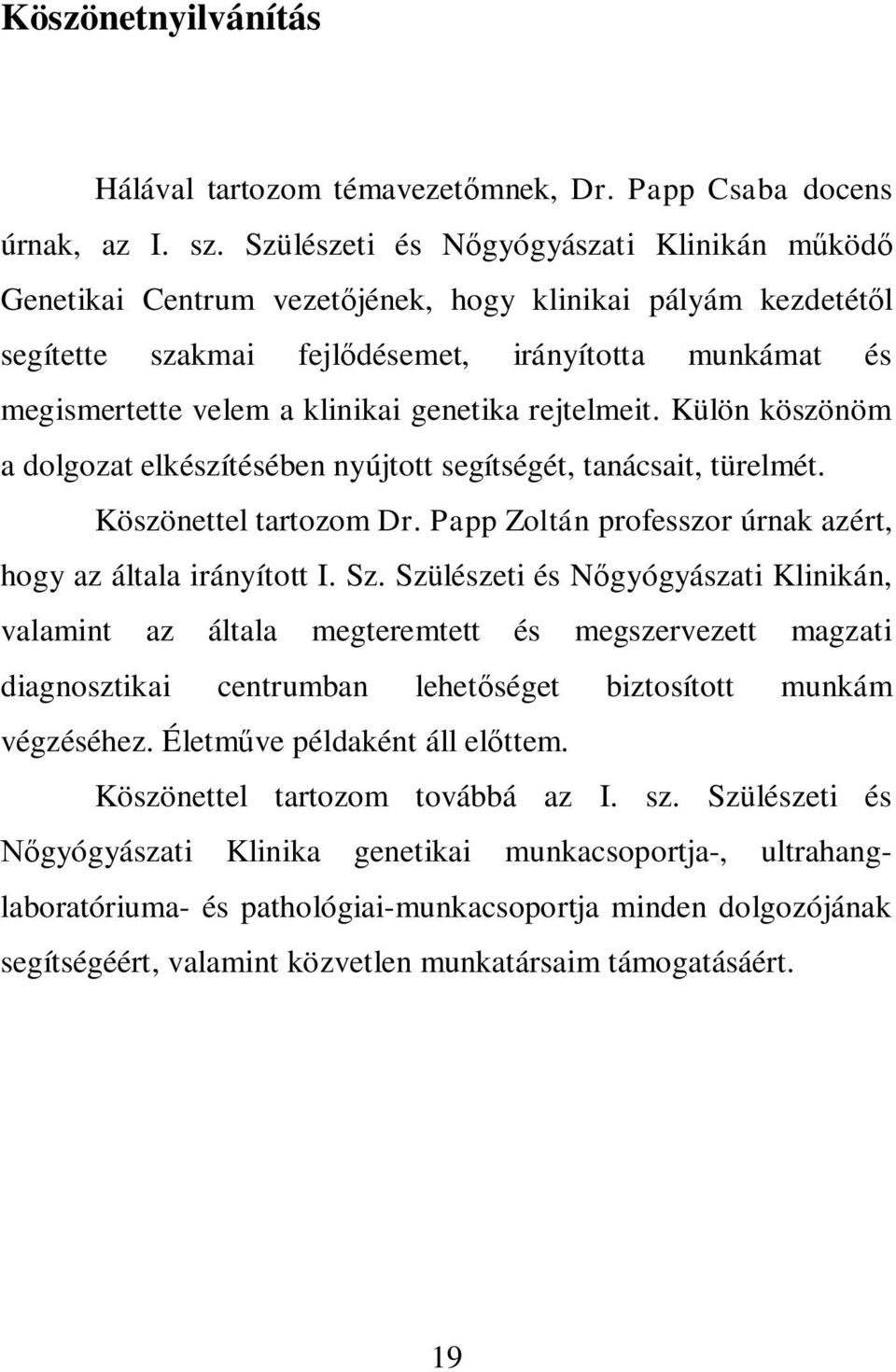 genetika rejtelmeit. Külön köszönöm a dolgozat elkészítésében nyújtott segítségét, tanácsait, türelmét. Köszönettel tartozom Dr. Papp Zoltán professzor úrnak azért, hogy az általa irányított I. Sz.