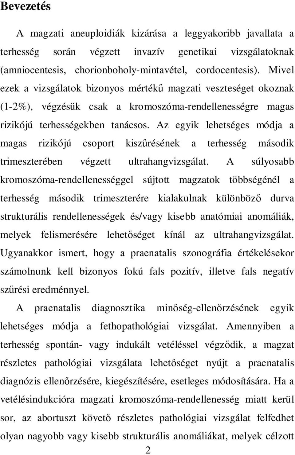 Az egyik lehetséges módja a magas rizikójú csoport kisz résének a terhesség második trimeszterében végzett ultrahangvizsgálat.