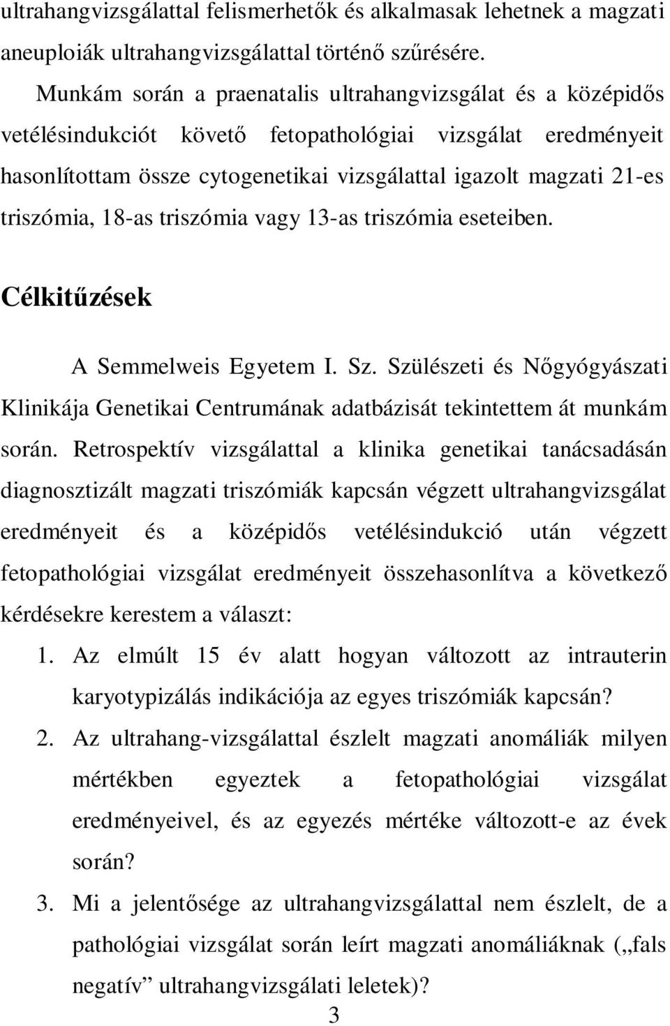 triszómia, 18-as triszómia vagy 13-as triszómia eseteiben. Célkit zések A Semmelweis Egyetem I. Sz. Szülészeti és N gyógyászati Klinikája Genetikai Centrumának adatbázisát tekintettem át munkám során.