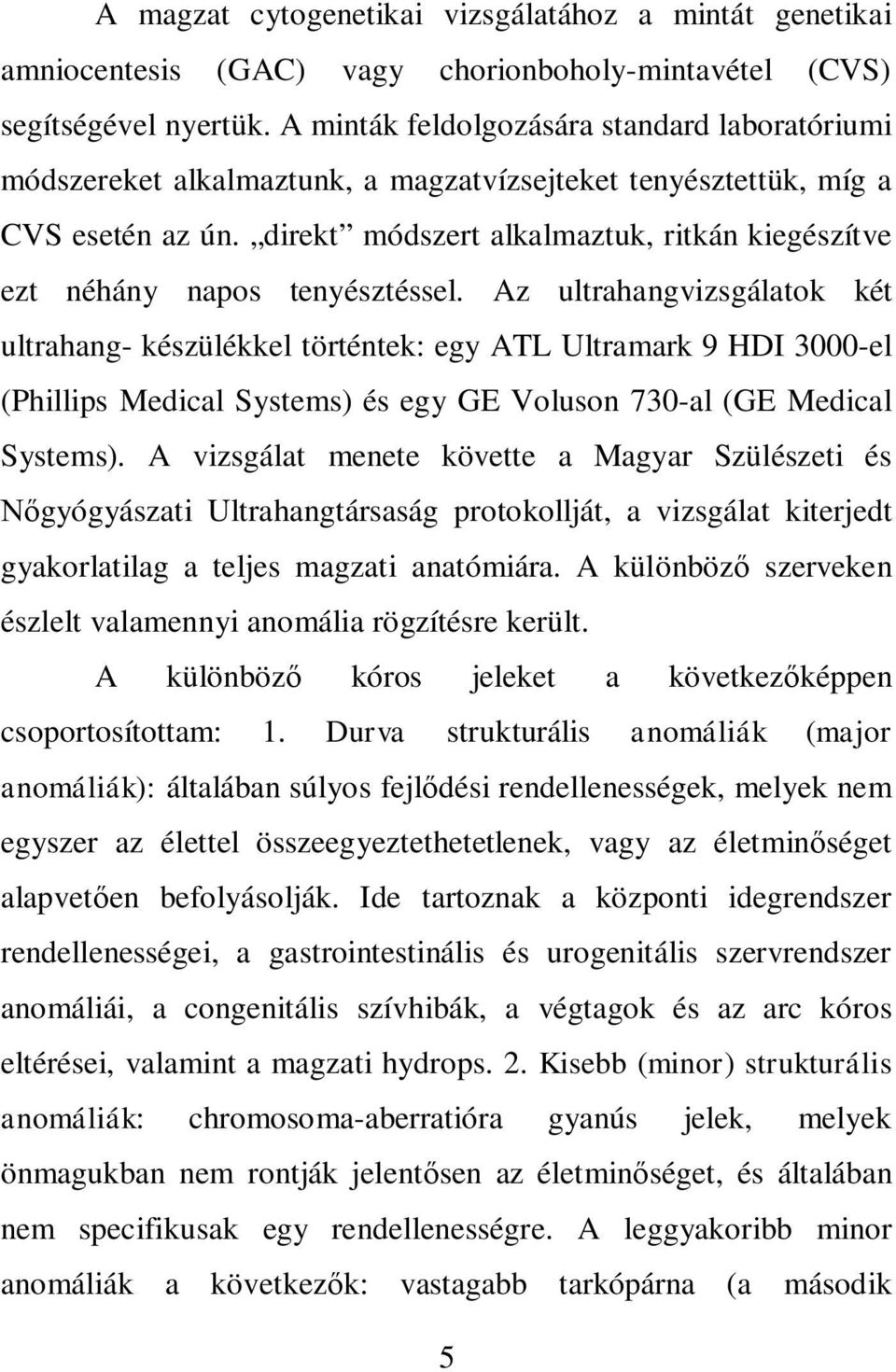 direkt módszert alkalmaztuk, ritkán kiegészítve ezt néhány napos tenyésztéssel.