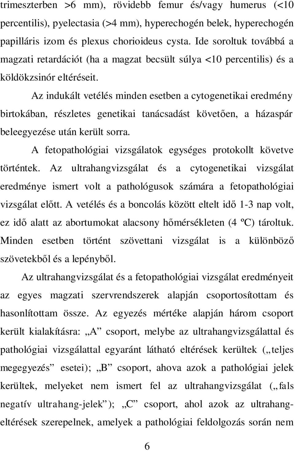 Az indukált vetélés minden esetben a cytogenetikai eredmény birtokában, részletes genetikai tanácsadást követ en, a házaspár beleegyezése után került sorra.