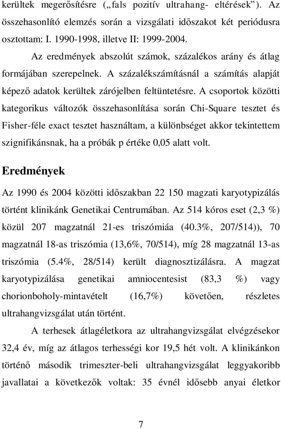 A csoportok közötti kategorikus változók összehasonlítása során Chi-Square tesztet és Fisher-féle exact tesztet használtam, a különbséget akkor tekintettem szignifikánsnak, ha a próbák p értéke 0,05