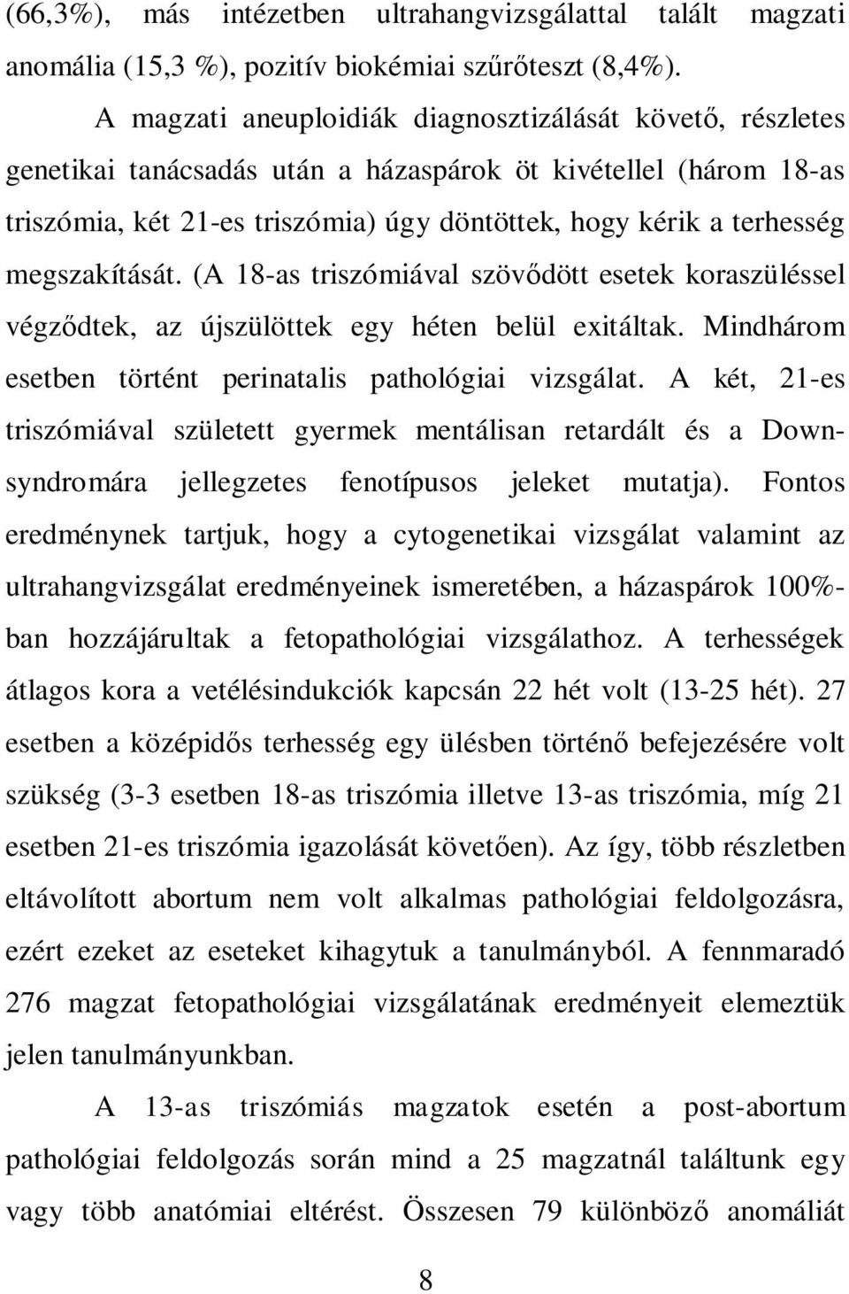 megszakítását. (A 18-as triszómiával szöv dött esetek koraszüléssel végz dtek, az újszülöttek egy héten belül exitáltak. Mindhárom esetben történt perinatalis pathológiai vizsgálat.