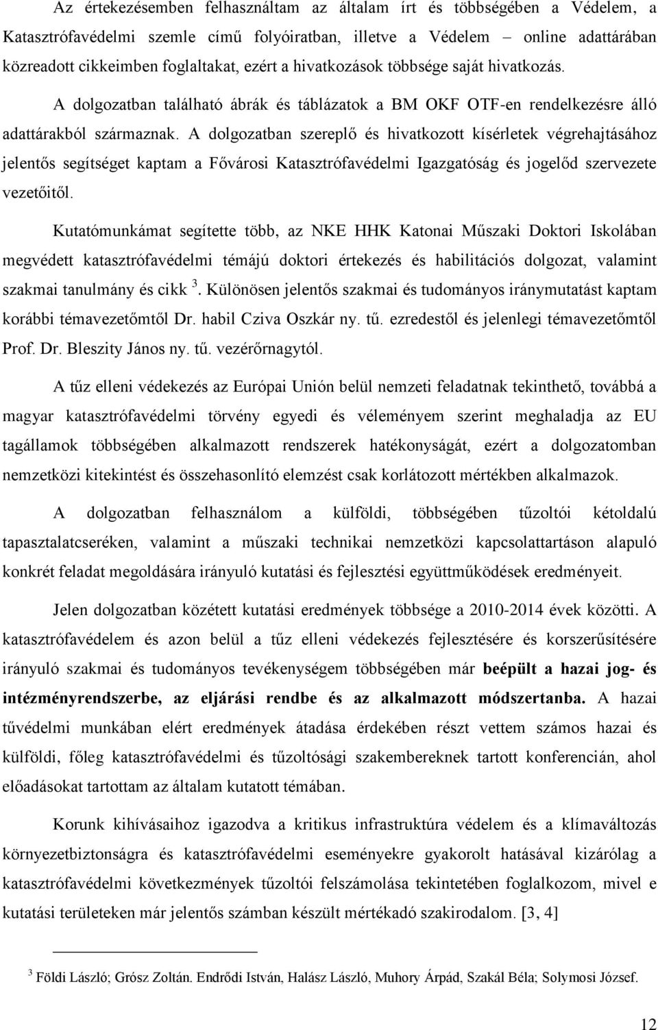 A dolgozatban szereplő és hivatkozott kísérletek végrehajtásához jelentős segítséget kaptam a Fővárosi Katasztrófavédelmi Igazgatóság és jogelőd szervezete vezetőitől.