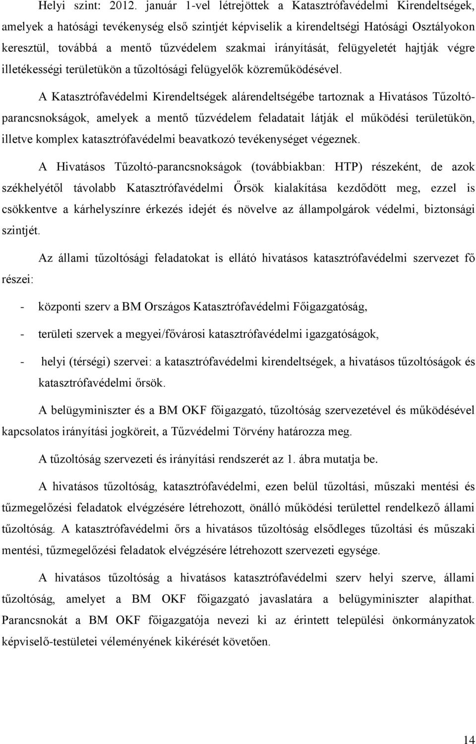 szakmai irányítását, felügyeletét hajtják végre illetékességi területükön a tűzoltósági felügyelők közreműködésével.