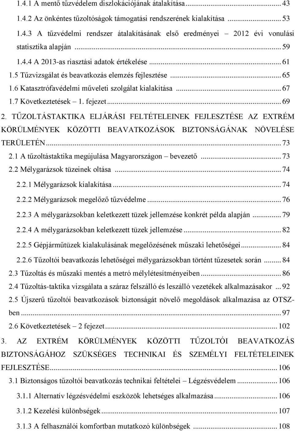 fejezet... 69 2. TŰZOLTÁSTAKTIKA ELJÁRÁSI FELTÉTELEINEK FEJLESZTÉSE AZ EXTRÉM KÖRÜLMÉNYEK KÖZÖTTI BEAVATKOZÁSOK BIZTONSÁGÁNAK NÖVELÉSE TERÜLETÉN... 73 2.