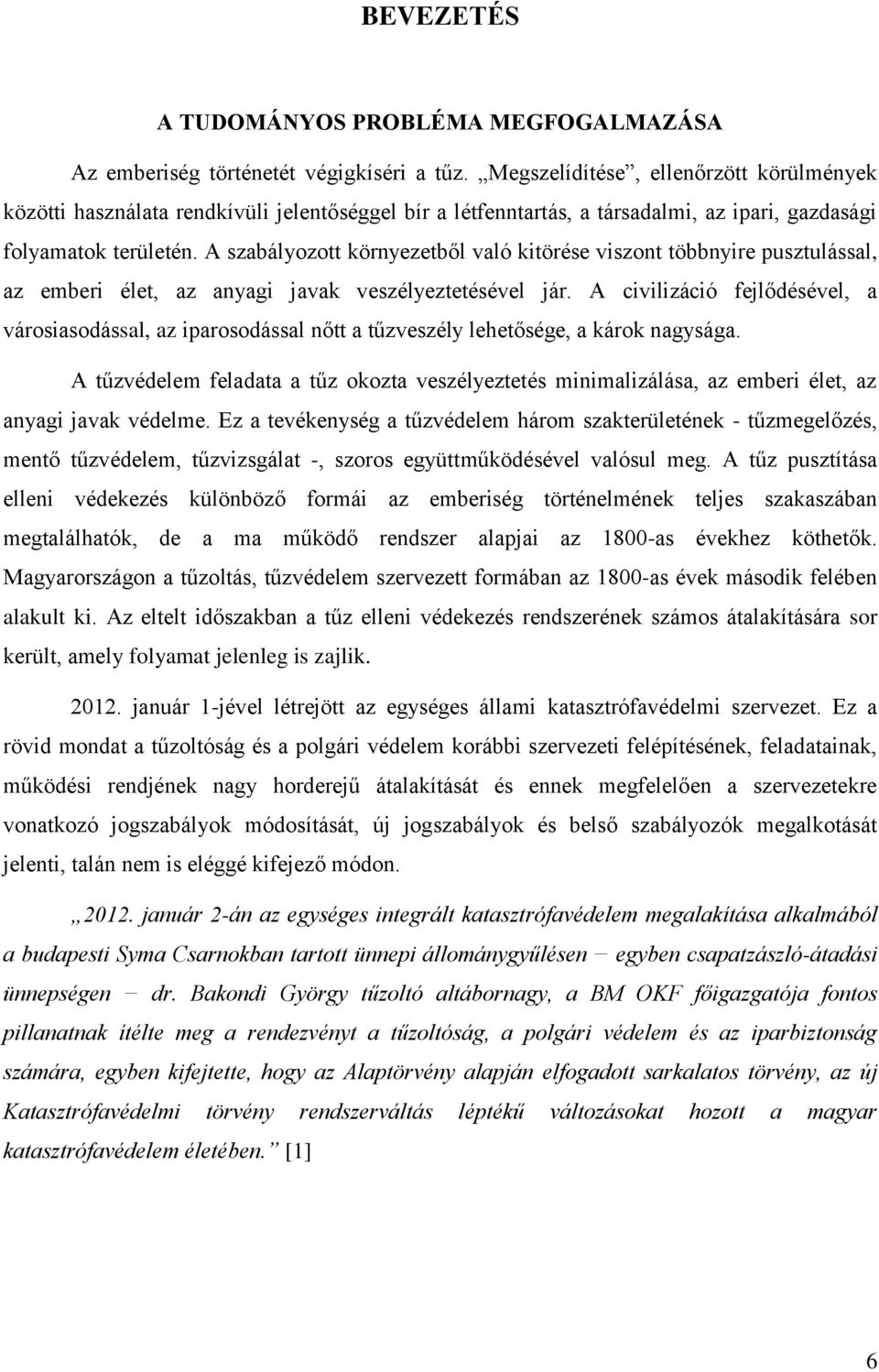 A szabályozott környezetből való kitörése viszont többnyire pusztulással, az emberi élet, az anyagi javak veszélyeztetésével jár.