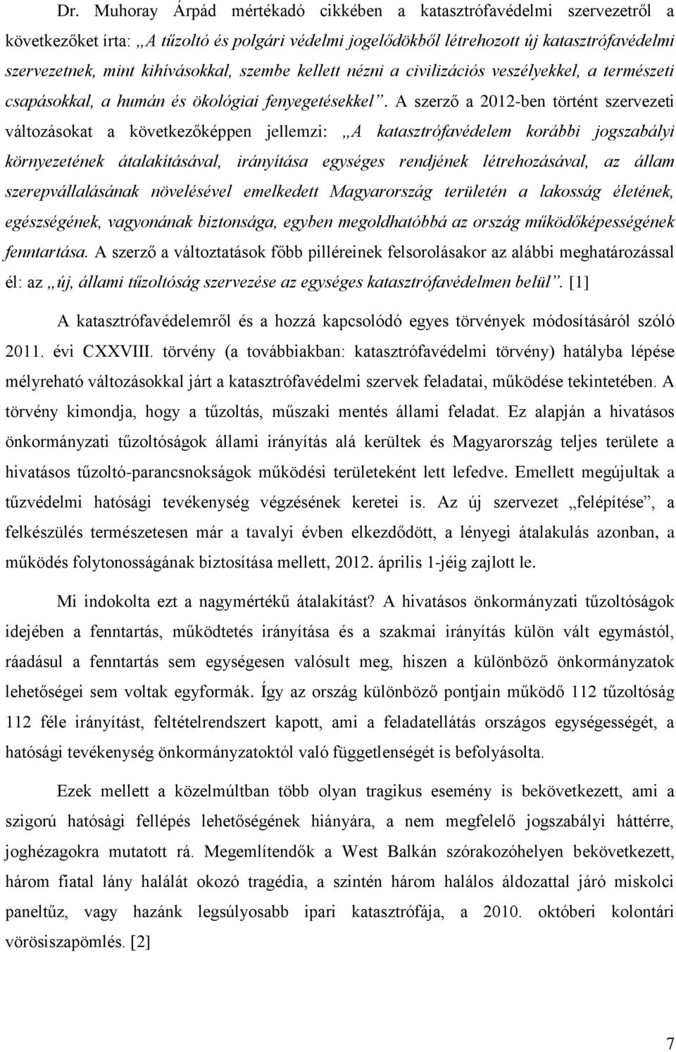 A szerző a 2012-ben történt szervezeti változásokat a következőképpen jellemzi: A katasztrófavédelem korábbi jogszabályi környezetének átalakításával, irányítása egységes rendjének létrehozásával, az